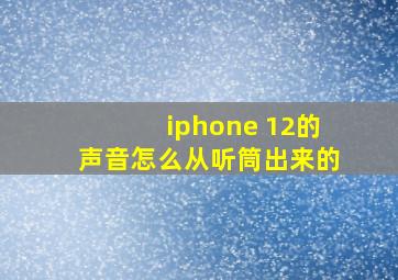 iphone 12的声音怎么从听筒出来的